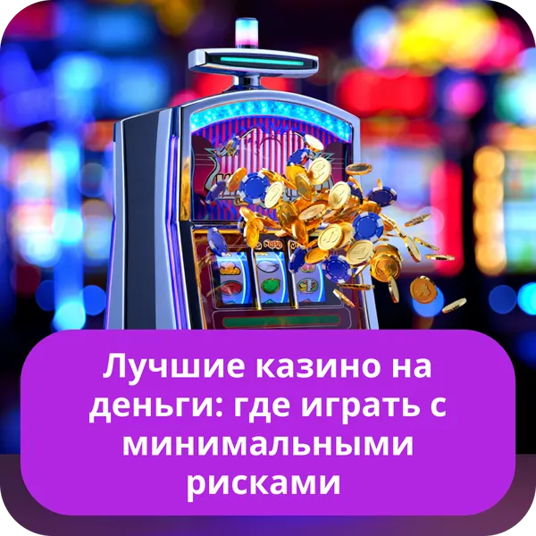 Лучшие казино на деньги: где играть с минимальными рисками