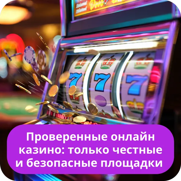 Проверенные онлайн казино: только честные и безопасные площадки